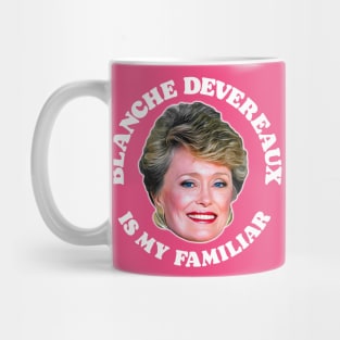 Blanche Devereaux Is My Familiar Mug